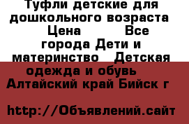 Туфли детские для дошкольного возраста.  › Цена ­ 800 - Все города Дети и материнство » Детская одежда и обувь   . Алтайский край,Бийск г.